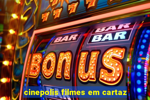 cinepolis filmes em cartaz